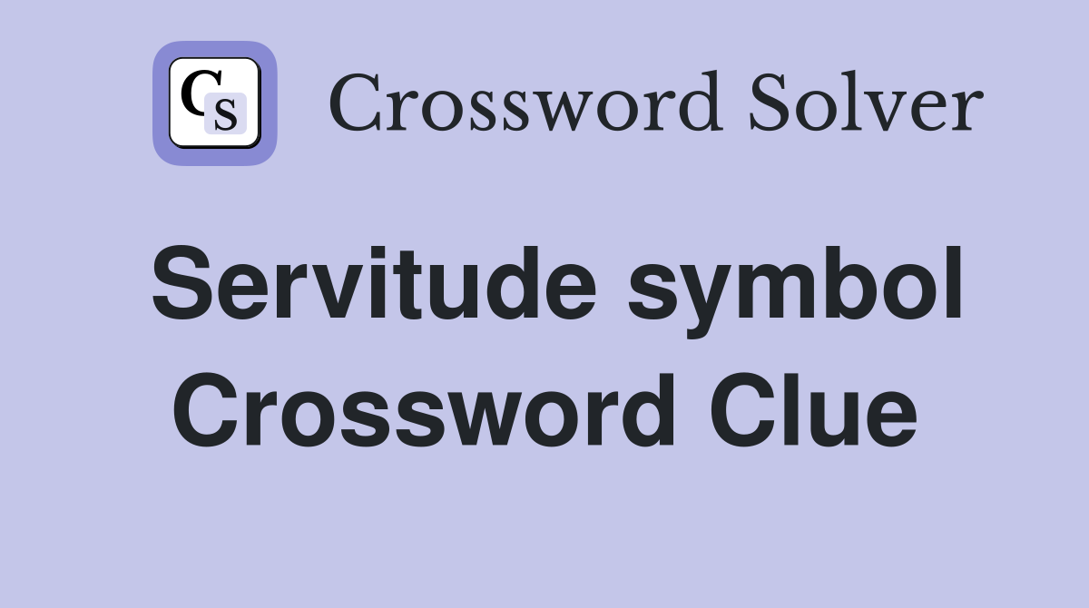 Servitude symbol Crossword Clue