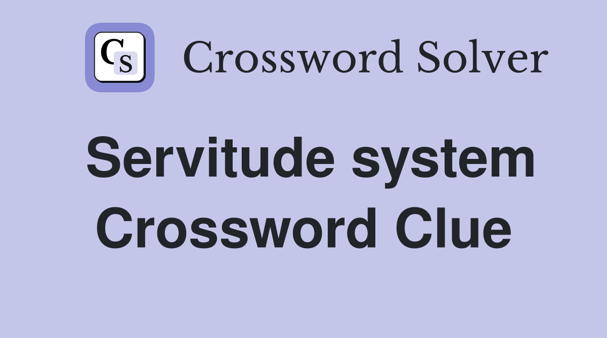 Servitude system Crossword Clue