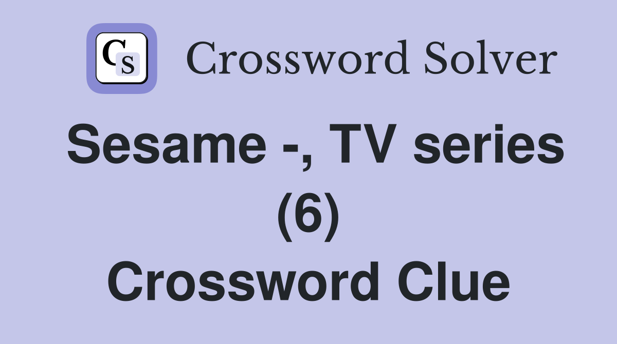 Sesame -, TV series (6) Crossword Clue