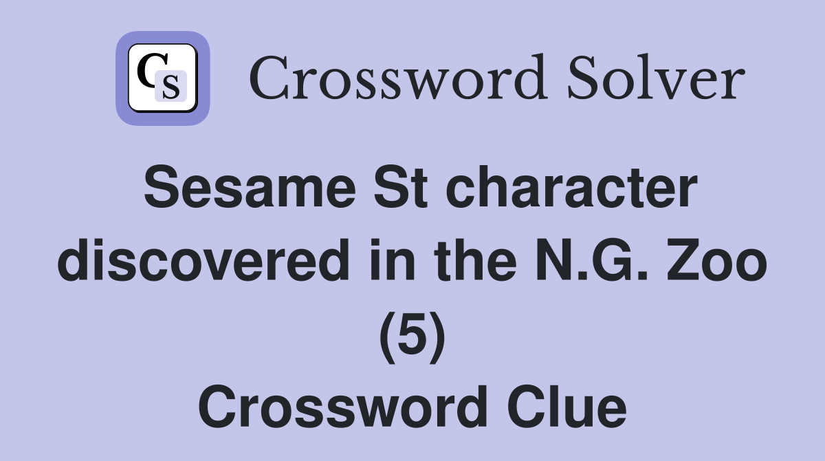 Sesame St character discovered in the N.G. Zoo (5) Crossword Clue