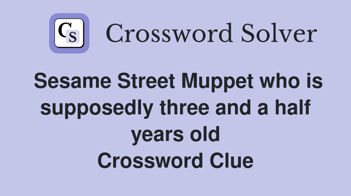 Sesame Street Muppet who is supposedly three and a half years old Crossword Clue