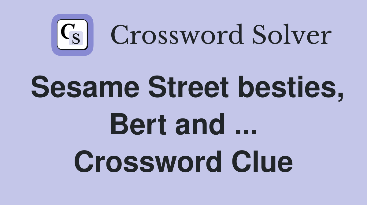 Sesame Street besties, Bert and ... Crossword Clue