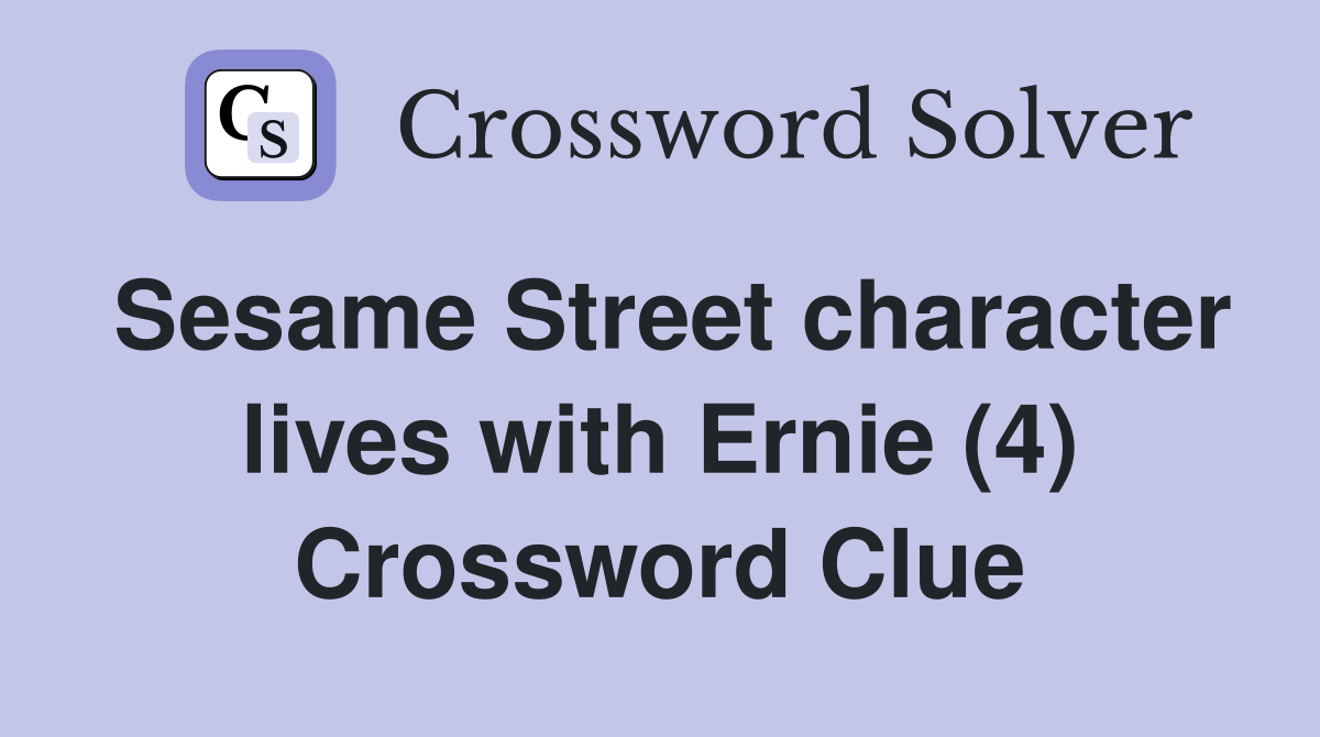 Sesame Street character lives with Ernie (4) Crossword Clue