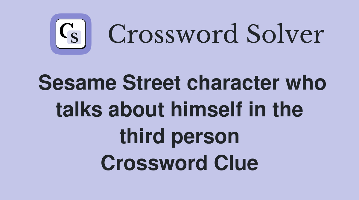 Sesame Street character who talks about himself in the third person Crossword Clue
