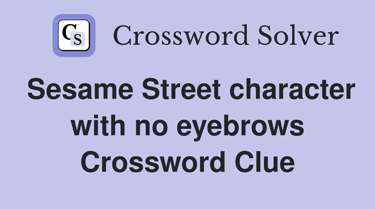 Sesame Street character with no eyebrows Crossword Clue