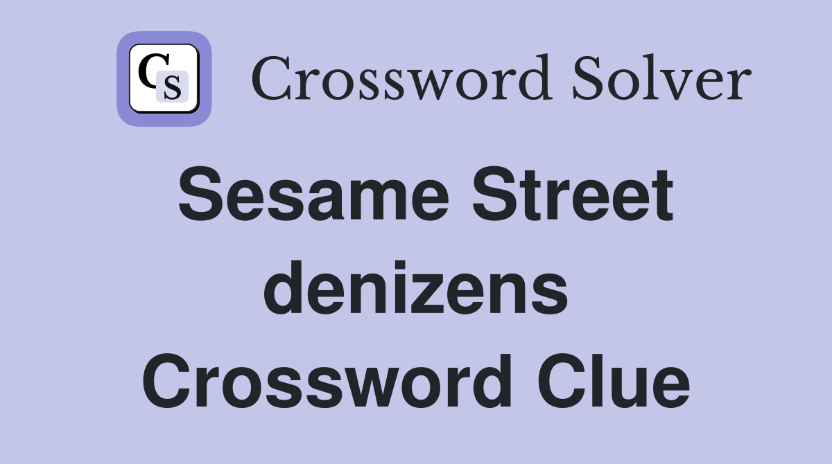 Sesame Street denizens Crossword Clue