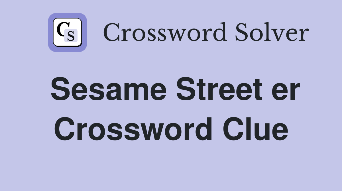Sesame Street er Crossword Clue