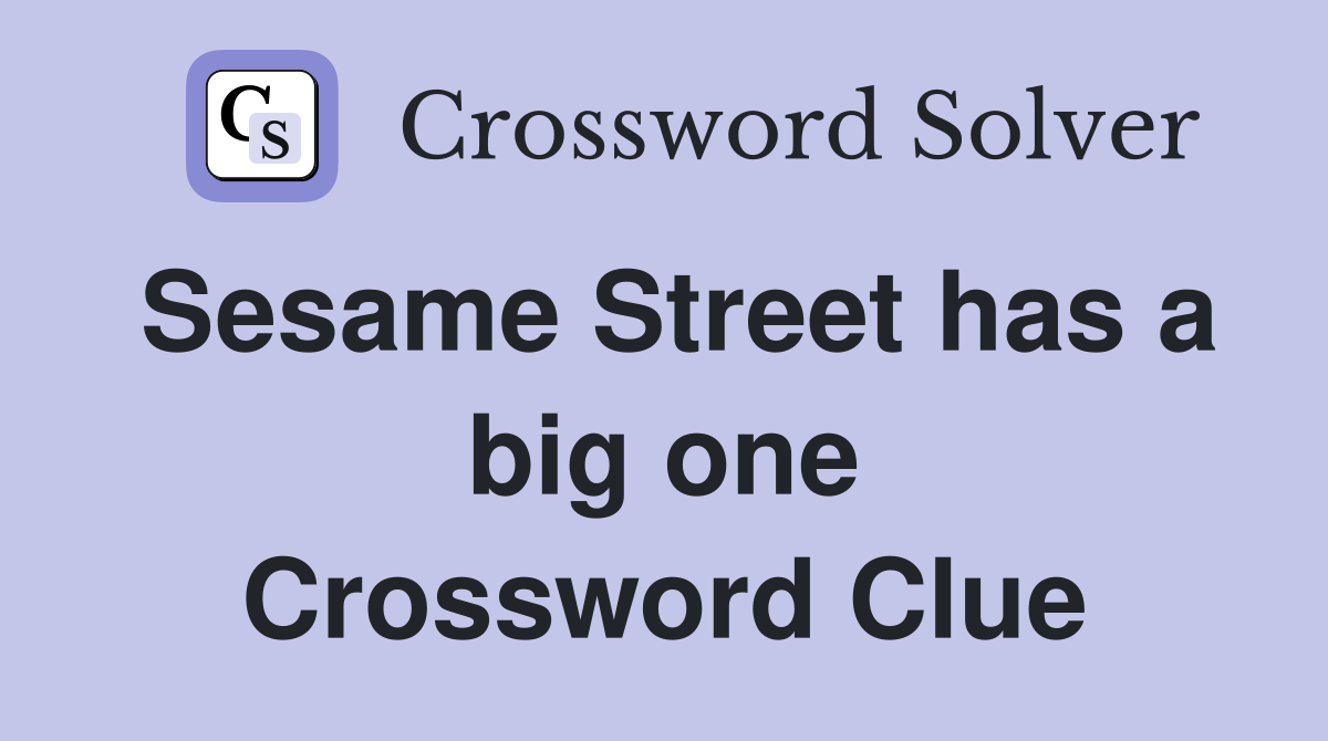 Sesame Street has a big one Crossword Clue