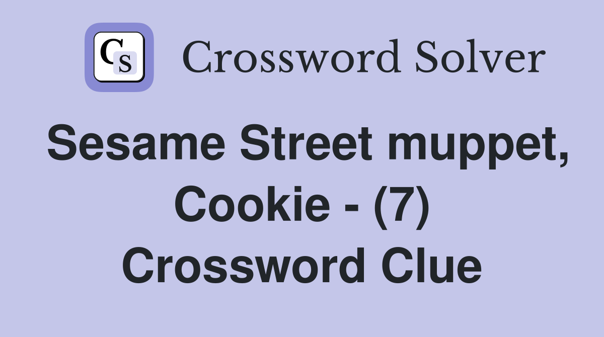 Sesame Street muppet, Cookie - (7) Crossword Clue