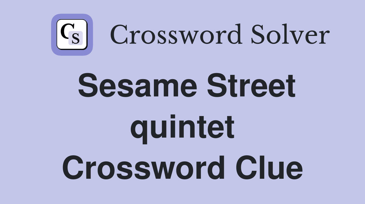 Sesame Street quintet Crossword Clue