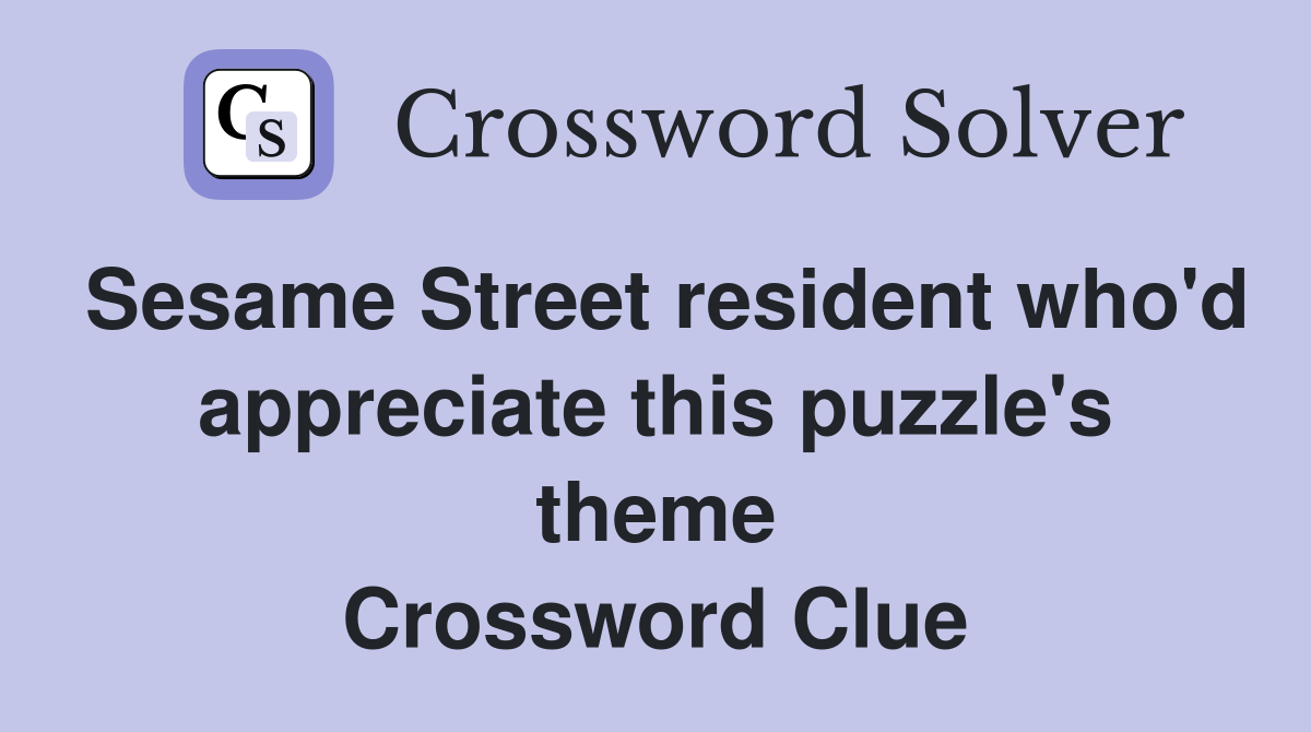 Sesame Street resident who'd appreciate this puzzle's theme Crossword Clue