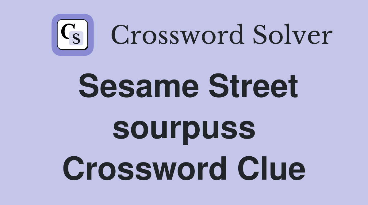 Sesame Street sourpuss Crossword Clue