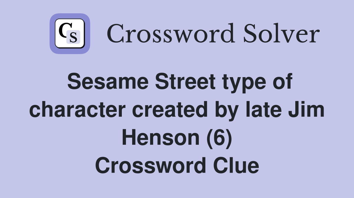 Sesame Street type of character created by late Jim Henson (6) Crossword Clue