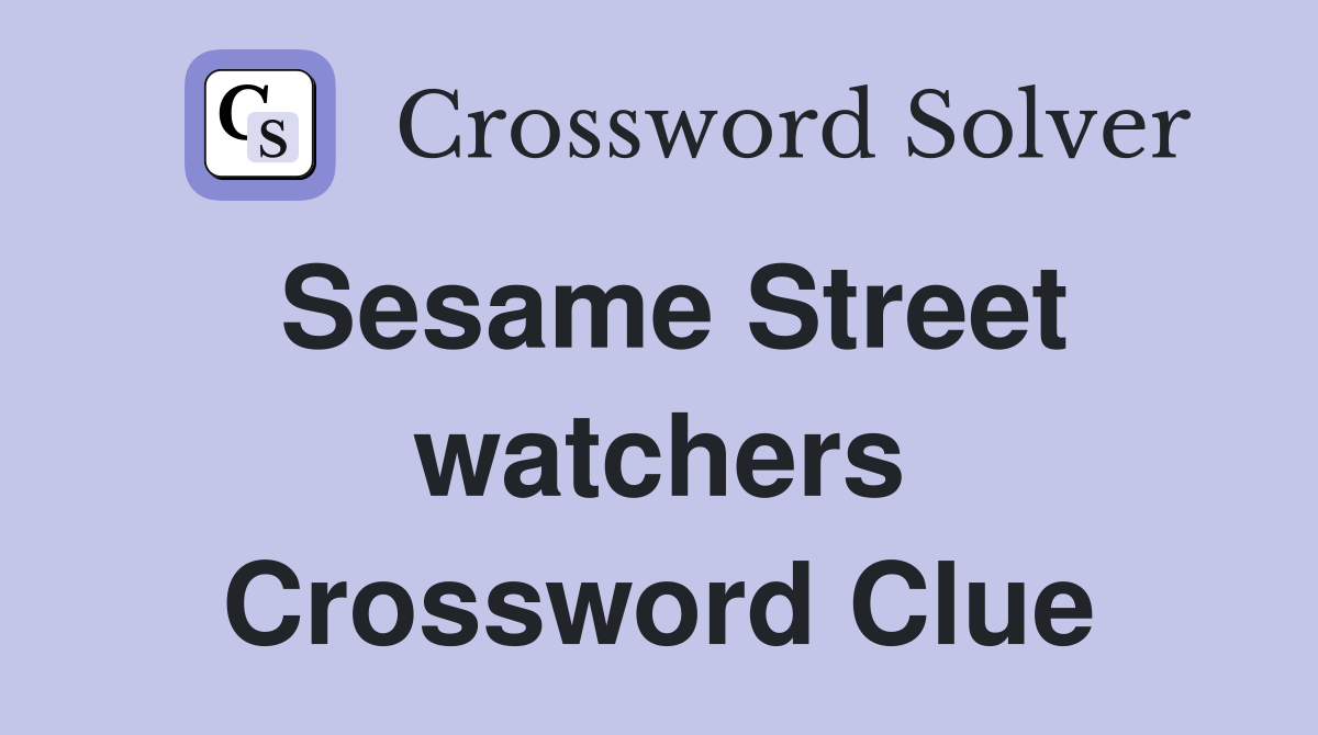 Sesame Street watchers Crossword Clue