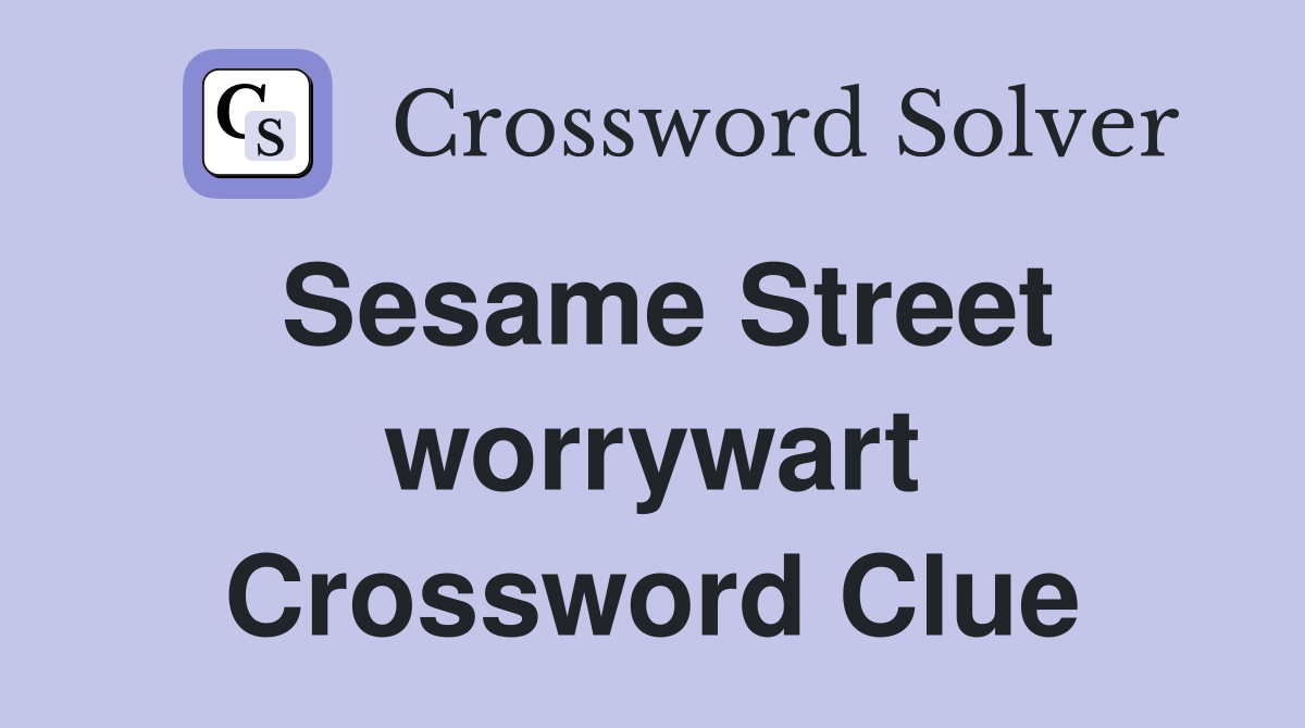 Sesame Street worrywart Crossword Clue