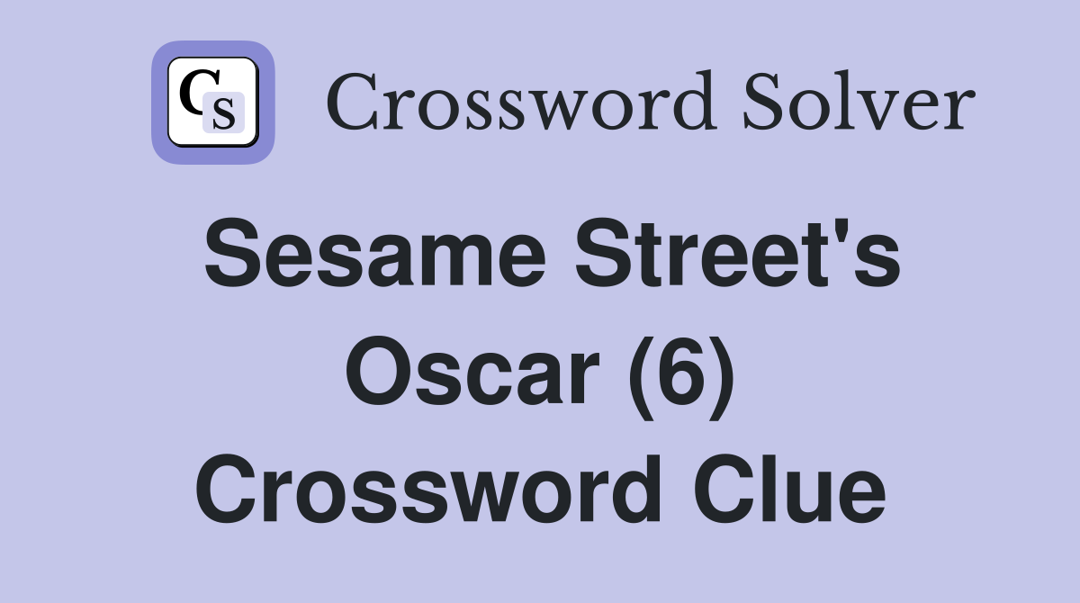 Sesame Street's Oscar (6) Crossword Clue