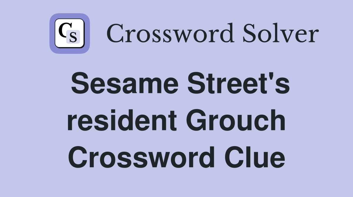 Sesame Street's resident Grouch Crossword Clue