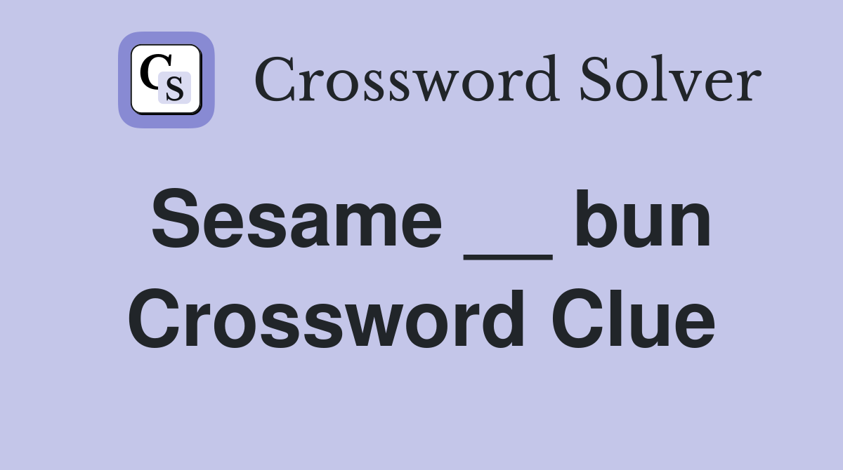 Sesame __ bun Crossword Clue