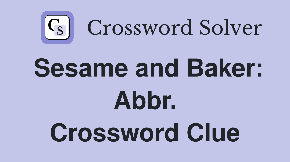 Sesame and Baker: Abbr. Crossword Clue