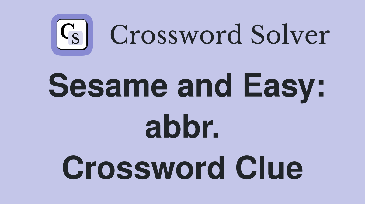 Sesame and Easy: abbr. Crossword Clue