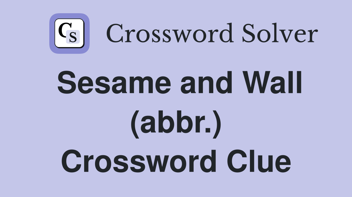 Sesame and Wall (abbr.) Crossword Clue