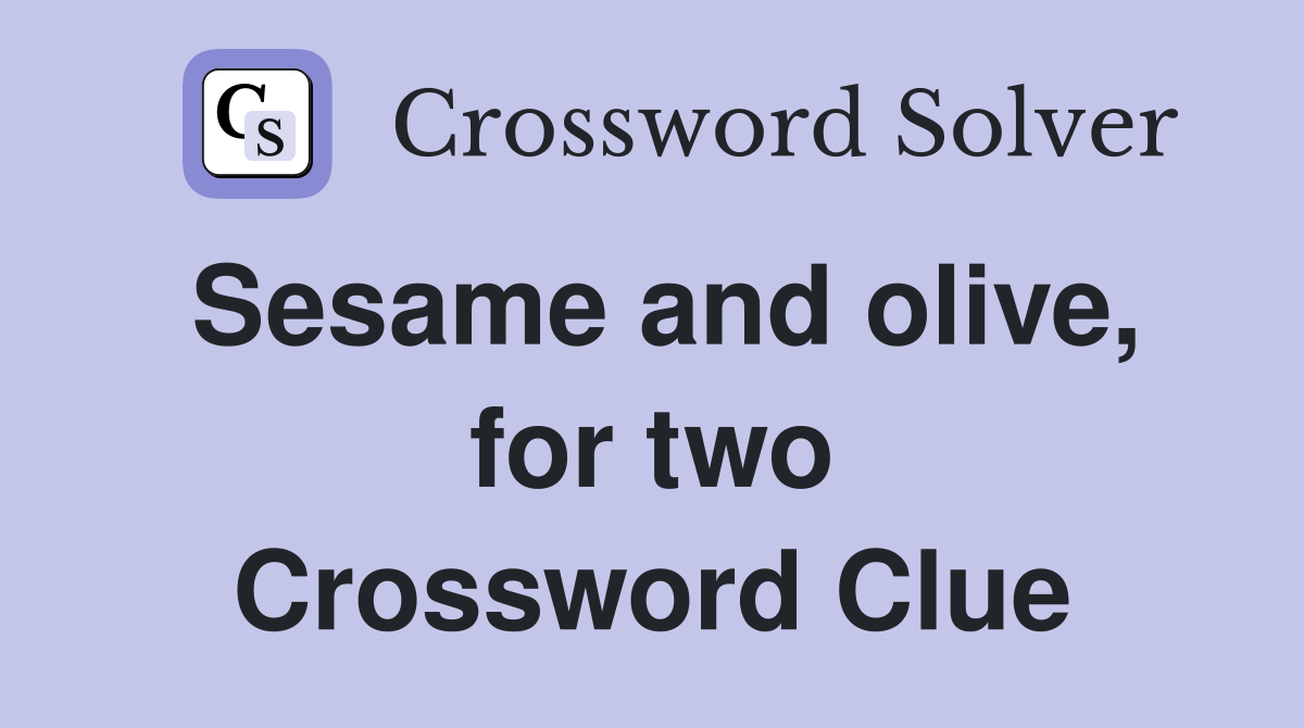 Sesame and olive, for two Crossword Clue