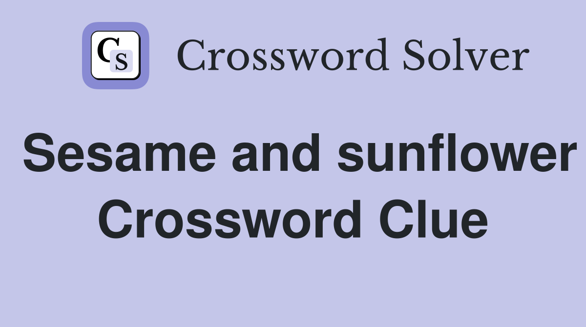 Sesame and sunflower Crossword Clue