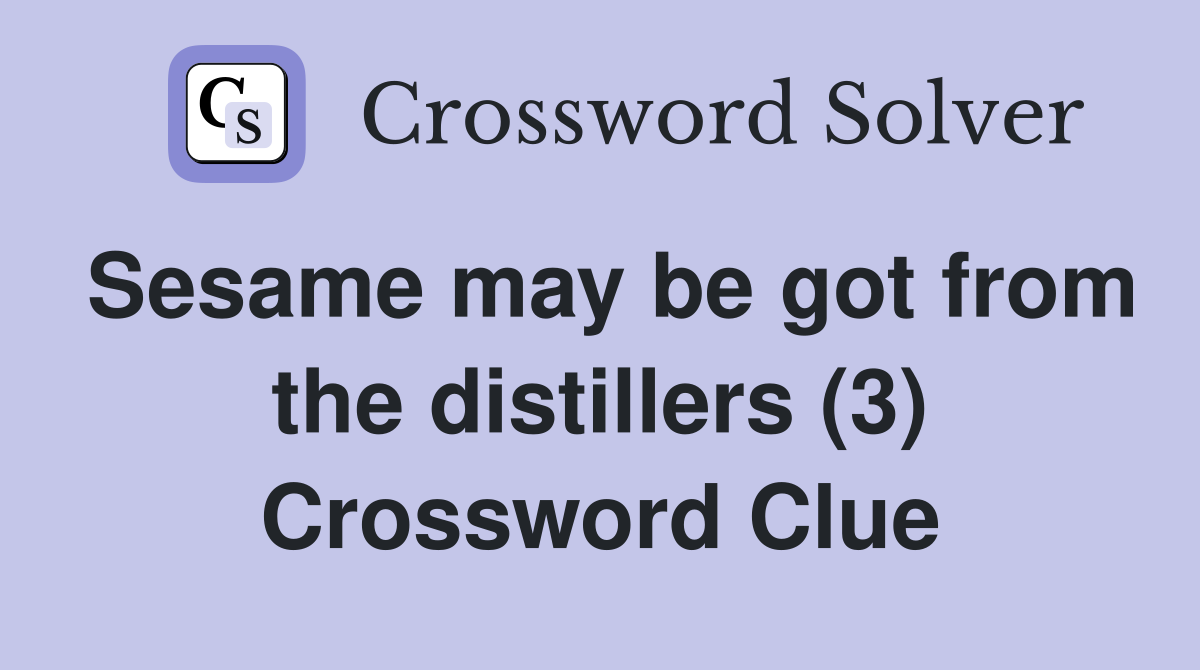 Sesame may be got from the distillers (3) Crossword Clue