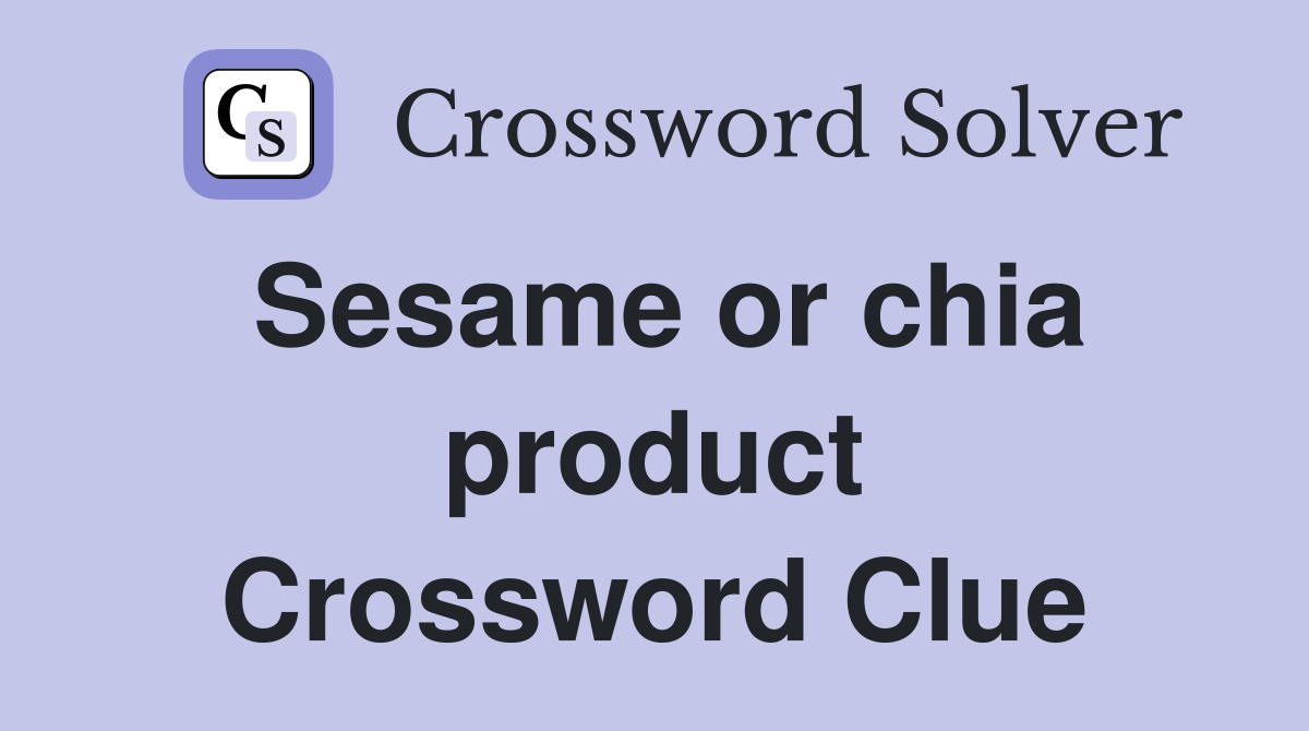 Sesame or chia product Crossword Clue