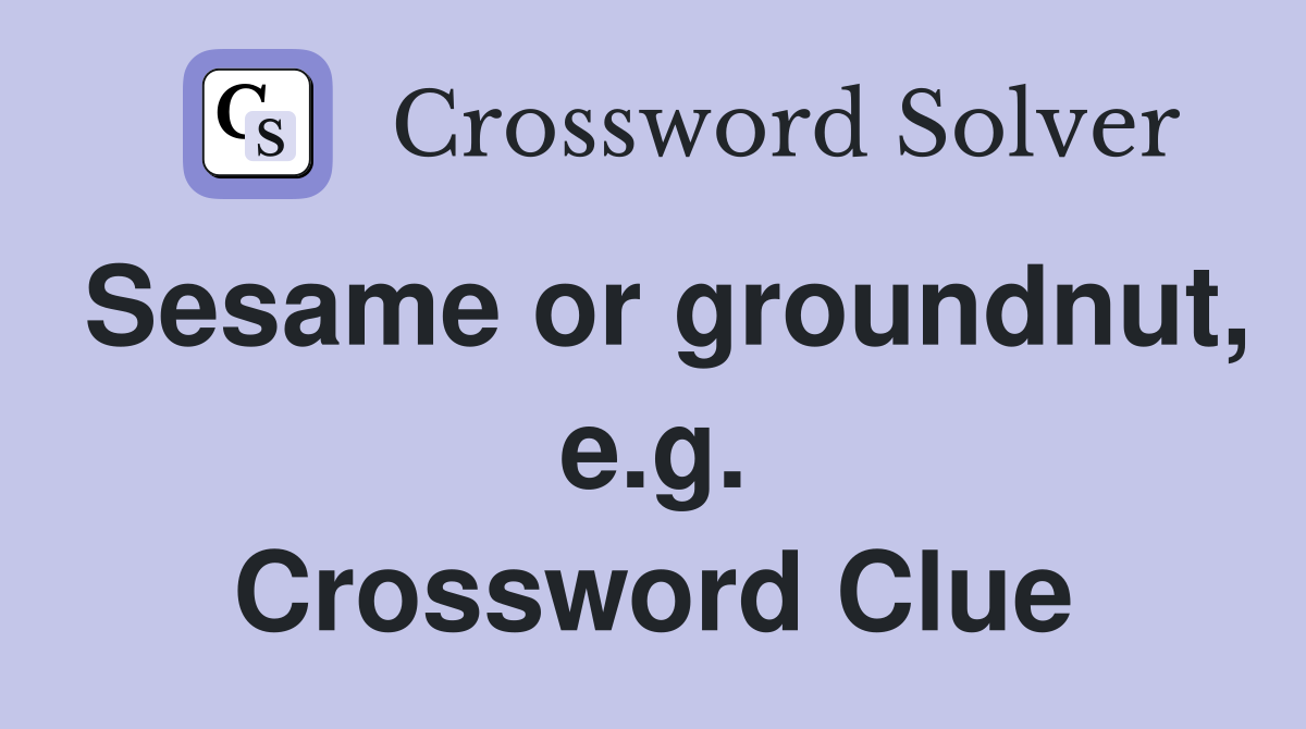 Sesame or groundnut, e.g. Crossword Clue