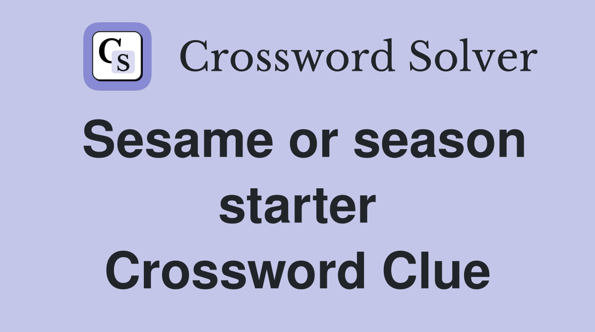 Sesame or season starter Crossword Clue