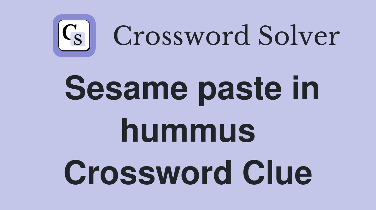 Sesame paste in hummus Crossword Clue