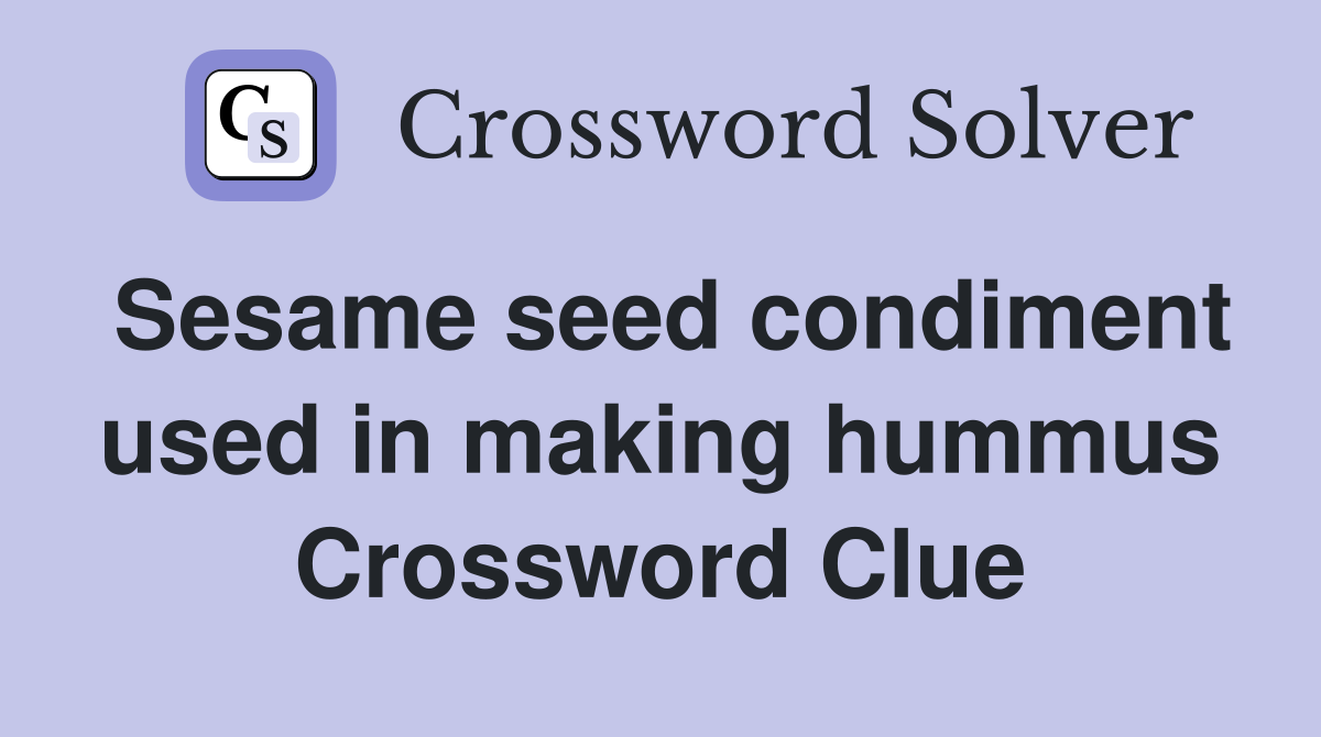 Sesame seed condiment used in making hummus Crossword Clue