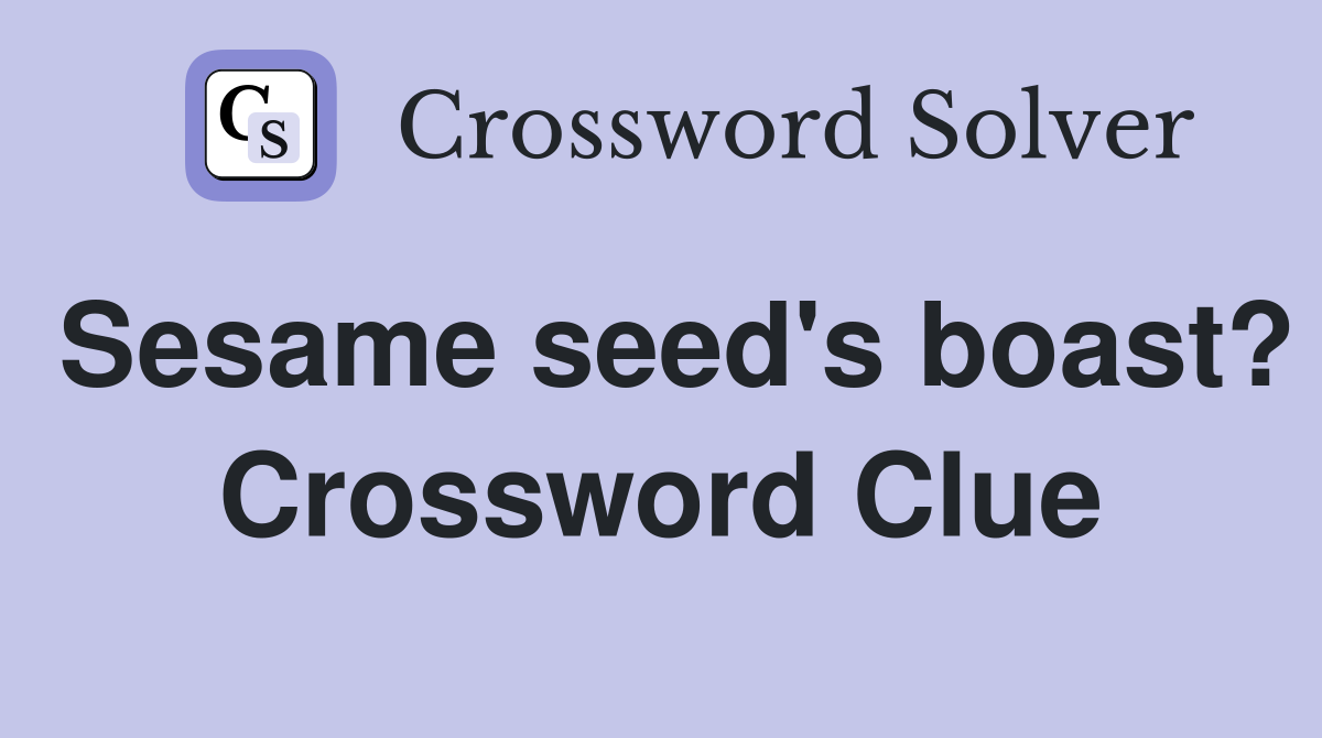 Sesame seed's boast? Crossword Clue