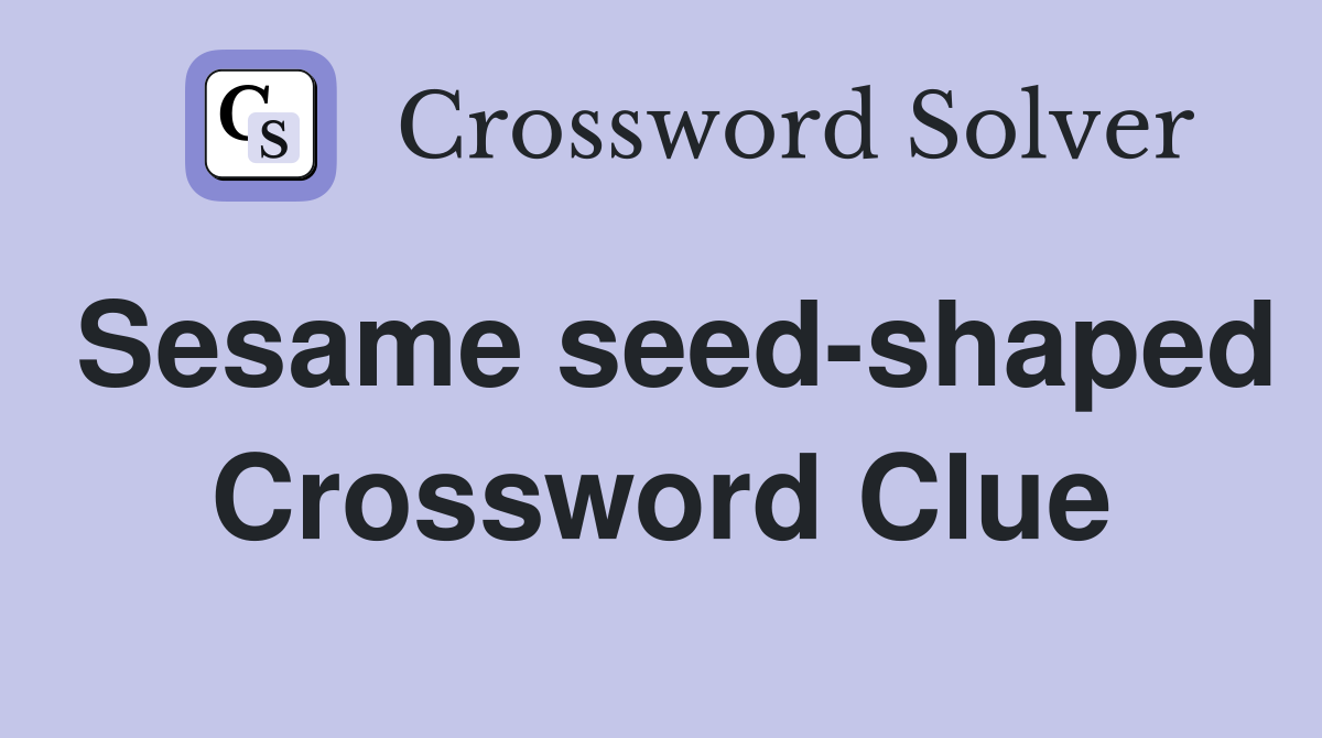 Sesame seed-shaped Crossword Clue