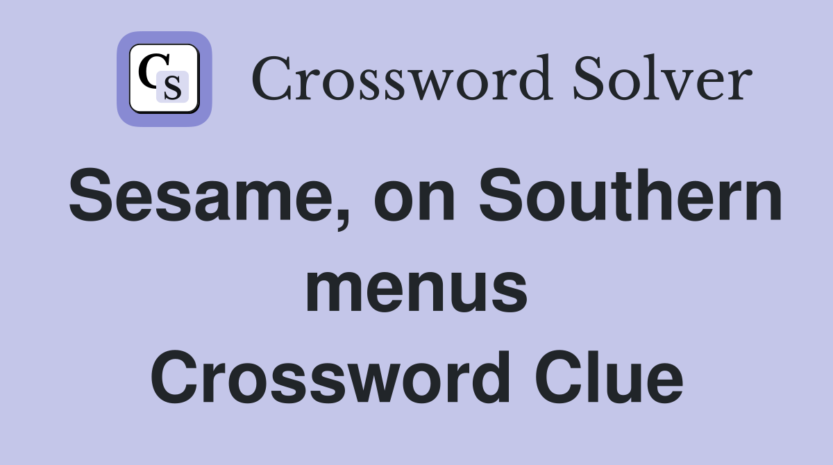 Sesame, on Southern menus Crossword Clue