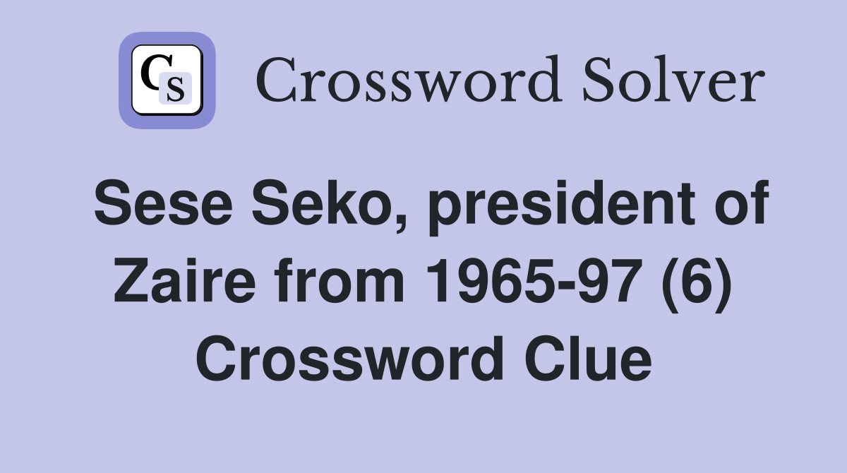 Sese Seko, president of Zaire from 1965-97 (6) Crossword Clue