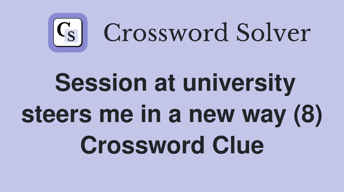 Session at university steers me in a new way (8) Crossword Clue
