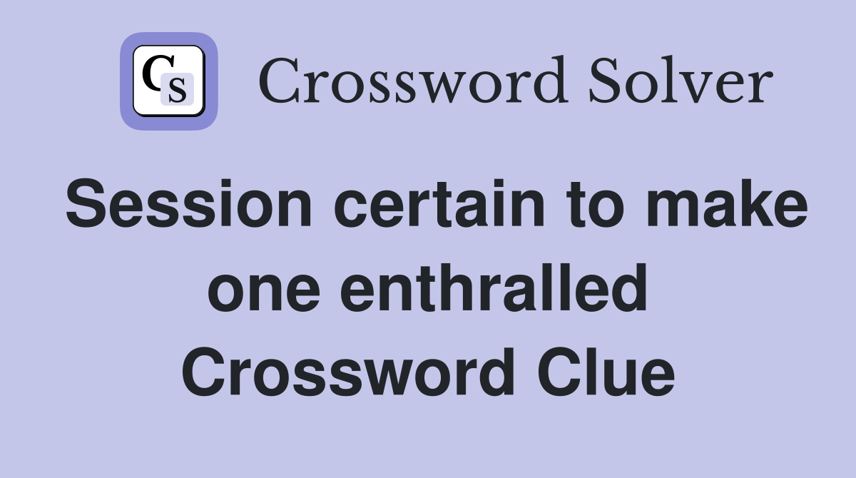 Session certain to make one enthralled Crossword Clue