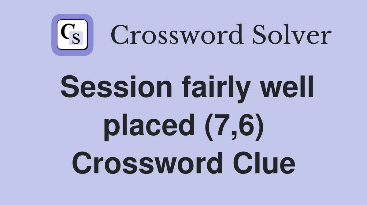 Session fairly well placed (7,6) Crossword Clue
