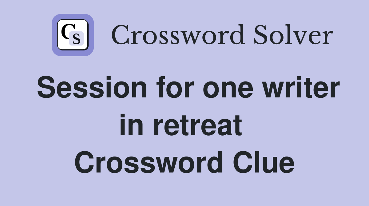 Session for one writer in retreat  Crossword Clue