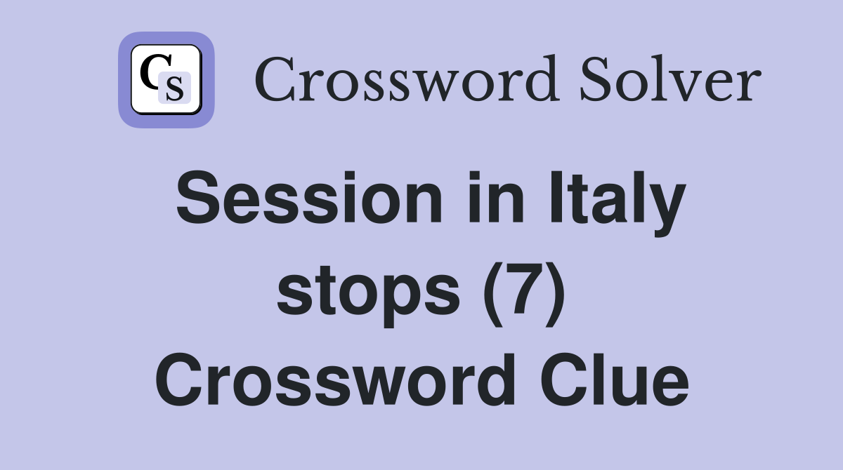 Session in Italy stops (7) Crossword Clue