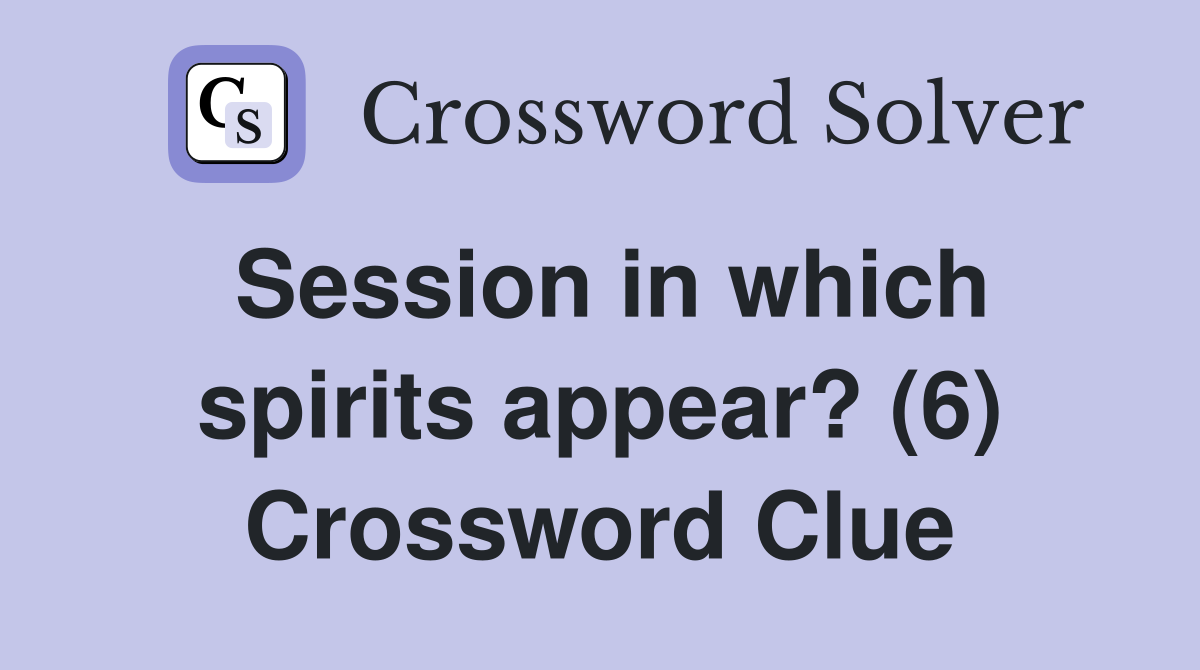 Session in which spirits appear? (6) Crossword Clue