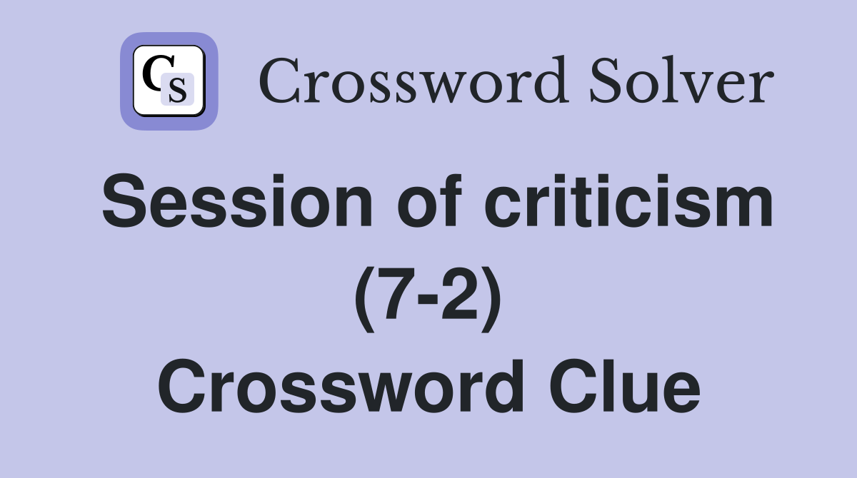 Session of criticism (7-2) Crossword Clue