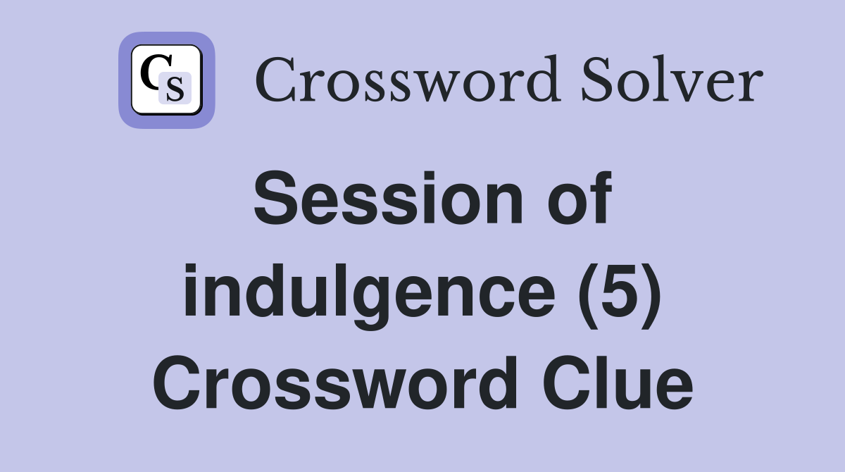 Session of indulgence (5) Crossword Clue