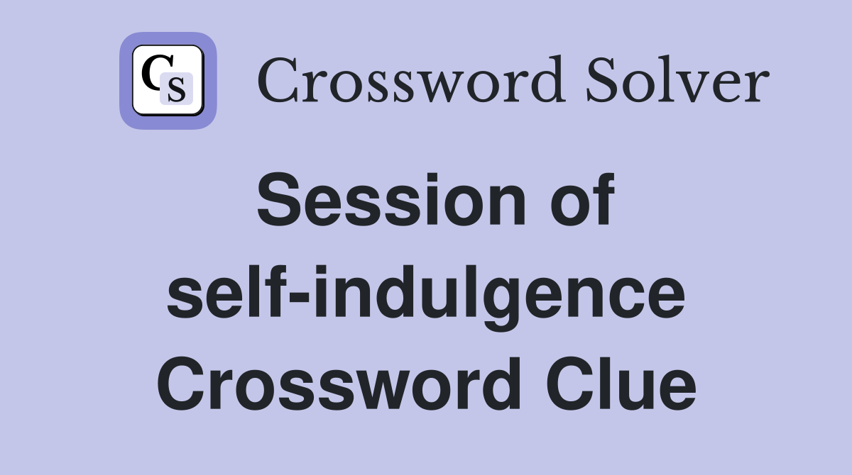 Session of self-indulgence Crossword Clue