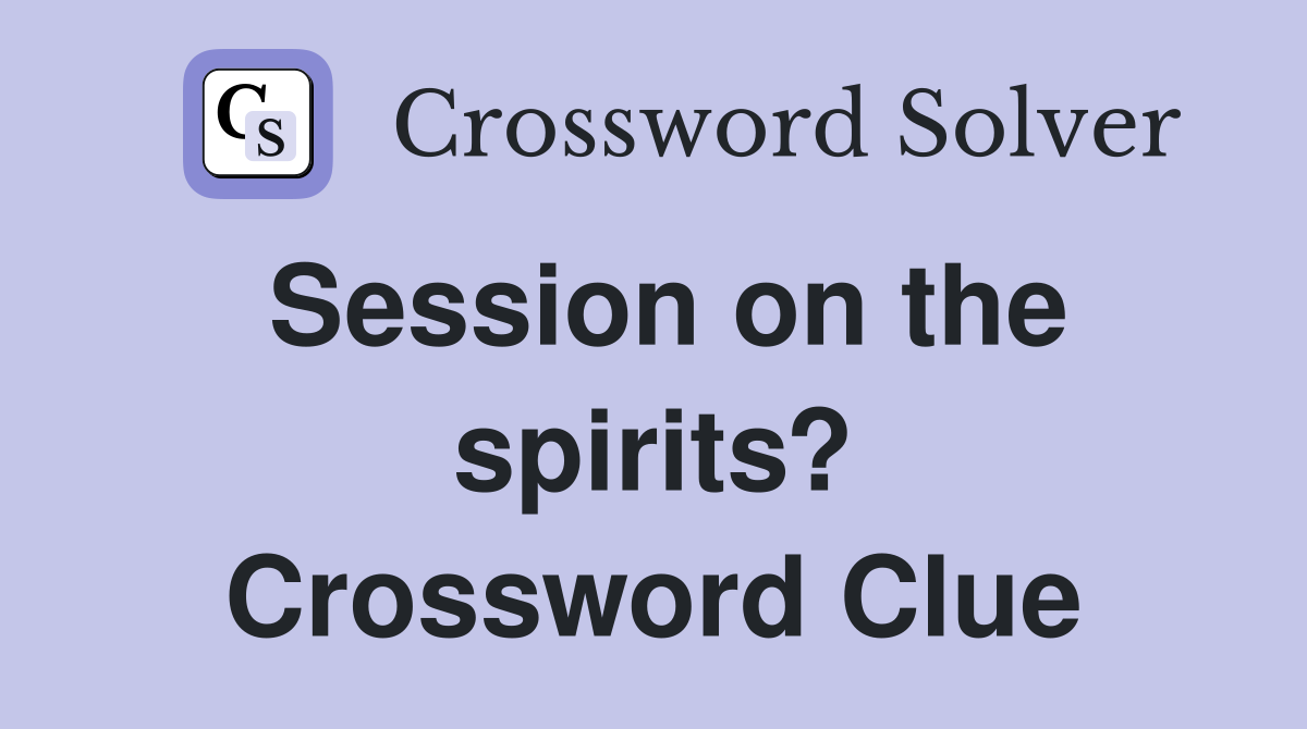 Session on the spirits? Crossword Clue