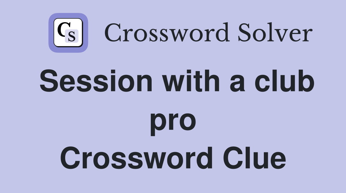 Session with a club pro Crossword Clue