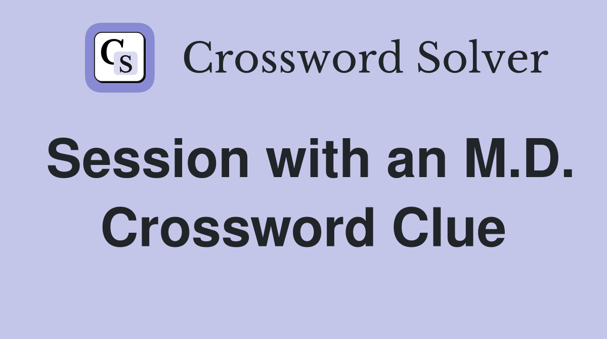 Session with an M.D. Crossword Clue