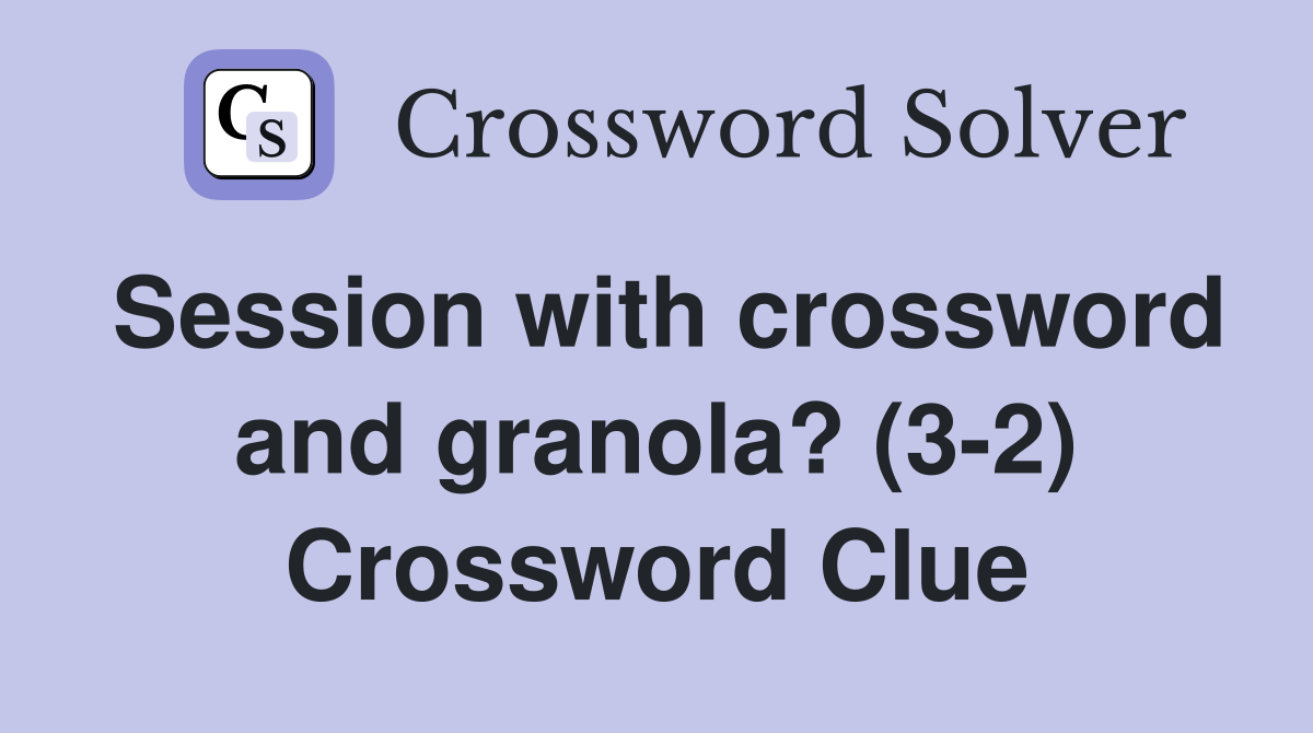 Session with crossword and granola? (3-2) Crossword Clue